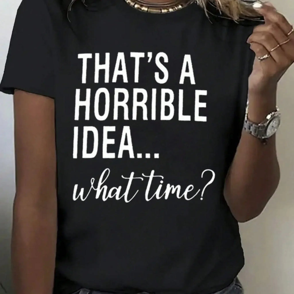 A woman wearing a black t-shirt with the text That's a horrible idea... what time?