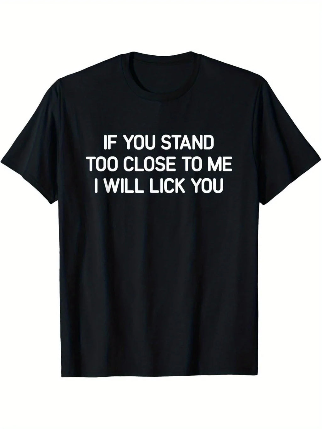 Men's black crew neck T-shirt with the slogan: if you stand too close to me i will lick you