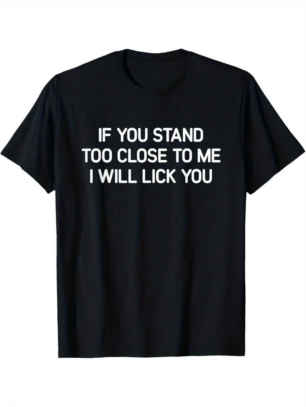 Men's black crew neck T-shirt with the slogan: if you stand too close to me i will lick you
