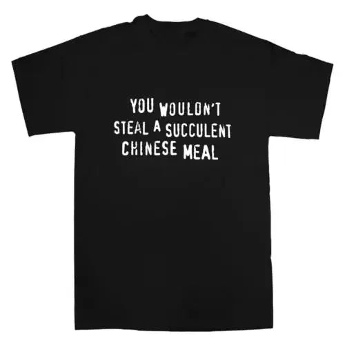 Black crew neck t-shirt with text saying you wouldn't steal a succulent chinese meal